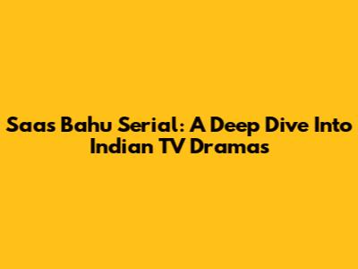 Saas Bahu Serial: A Deep Dive Into Indian TV Dramas