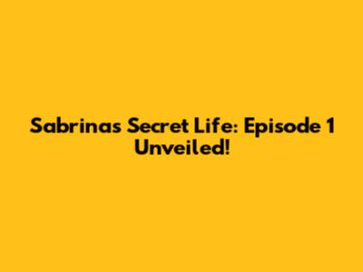Sabrina's Secret Life: Episode 1 Unveiled!