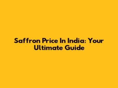 Saffron Price In India: Your Ultimate Guide