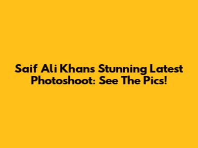 Saif Ali Khan's Stunning Latest Photoshoot: See The Pics!