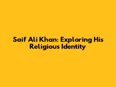 Saif Ali Khan: Exploring His Religious Identity