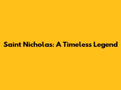 Saint Nicholas: A Timeless Legend