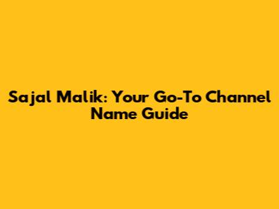Sajal Malik: Your Go-To Channel Name Guide