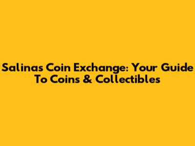 Salinas Coin Exchange: Your Guide To Coins & Collectibles
