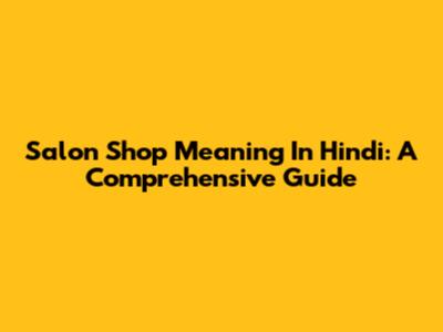 Salon Shop Meaning In Hindi: A Comprehensive Guide