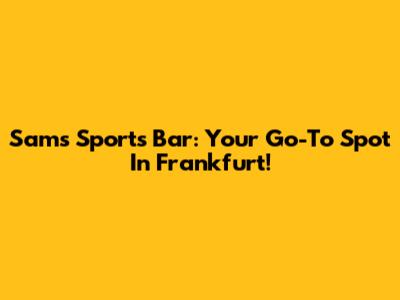 Sam's Sports Bar: Your Go-To Spot In Frankfurt!