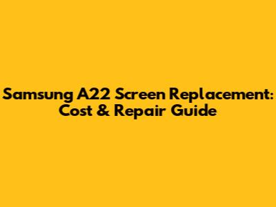 Samsung A22 Screen Replacement: Cost & Repair Guide