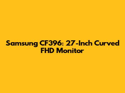 Samsung CF396: 27-Inch Curved FHD Monitor