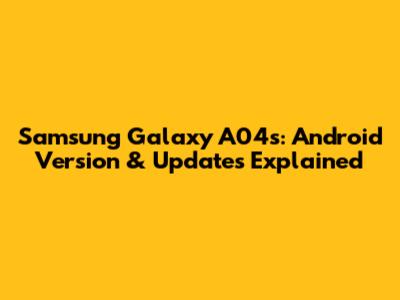 Samsung Galaxy A04s: Android Version & Updates Explained