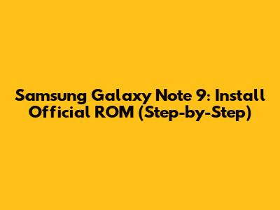 Samsung Galaxy Note 9: Install Official ROM (Step-by-Step)