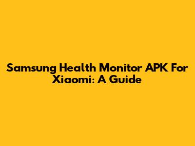 Samsung Health Monitor APK For Xiaomi: A Guide
