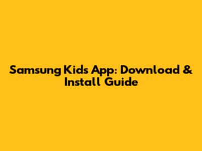 Samsung Kids App: Download & Install Guide