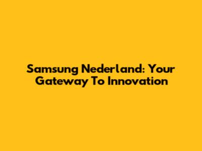 Samsung Nederland: Your Gateway To Innovation