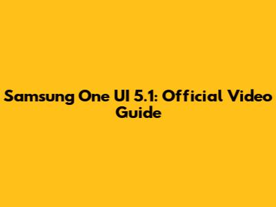 Samsung One UI 5.1: Official Video Guide