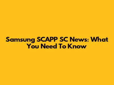 Samsung SCAPP SC News: What You Need To Know