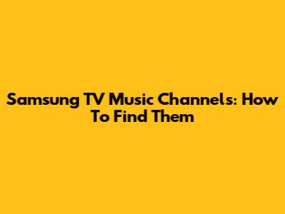 Samsung TV Music Channels: How To Find Them