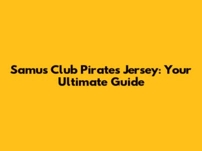 Samu's Club Pirates Jersey: Your Ultimate Guide