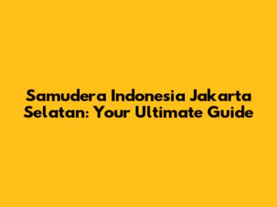 Samudera Indonesia Jakarta Selatan: Your Ultimate Guide