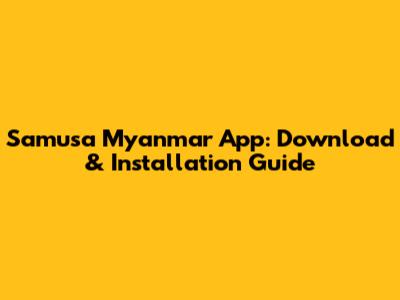 Samusa Myanmar App: Download & Installation Guide