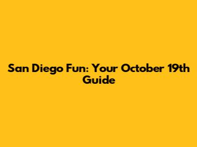San Diego Fun: Your October 19th Guide