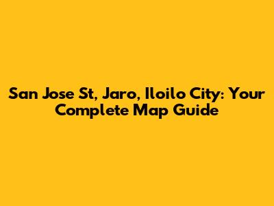 San Jose St, Jaro, Iloilo City: Your Complete Map Guide