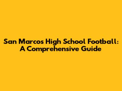 San Marcos High School Football: A Comprehensive Guide