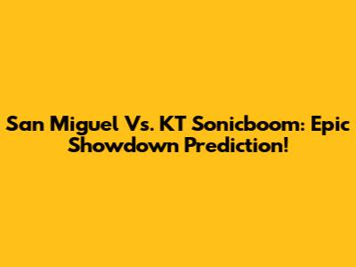 San Miguel Vs. KT Sonicboom: Epic Showdown Prediction!