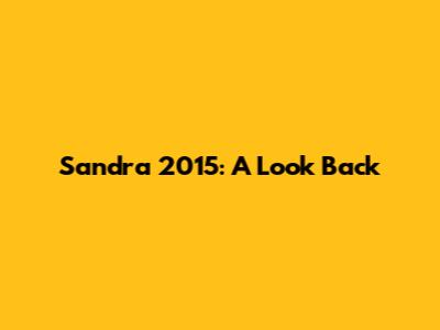 Sandra 2015: A Look Back