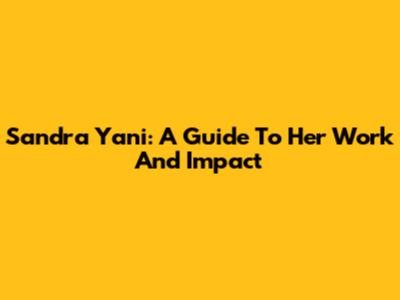 Sandra Yani: A Guide To Her Work And Impact