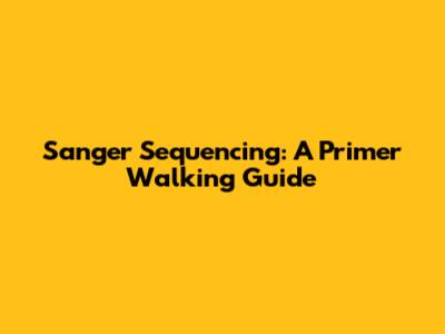 Sanger Sequencing: A Primer Walking Guide