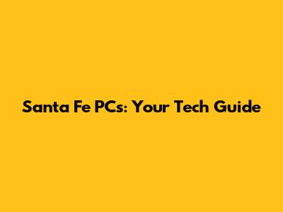 Santa Fe PCs: Your Tech Guide