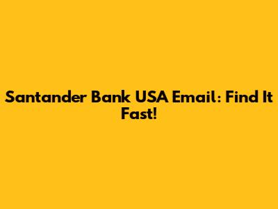 Santander Bank USA Email: Find It Fast!