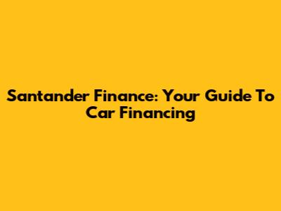 Santander Finance: Your Guide To Car Financing