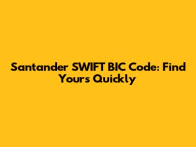 Santander SWIFT BIC Code: Find Yours Quickly