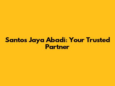 Santos Jaya Abadi: Your Trusted Partner