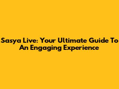 Sasya Live: Your Ultimate Guide To An Engaging Experience