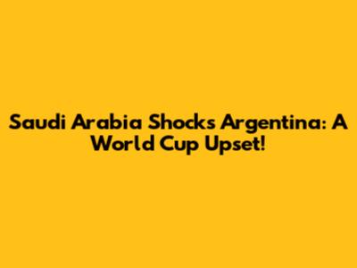 Saudi Arabia Shocks Argentina: A World Cup Upset!