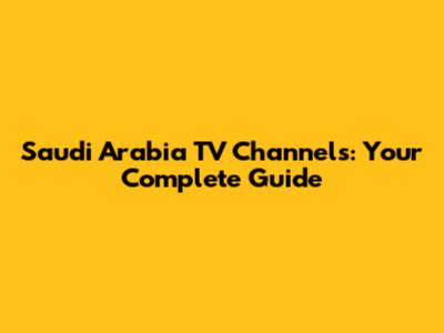 Saudi Arabia TV Channels: Your Complete Guide