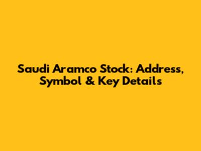 Saudi Aramco Stock: Address, Symbol & Key Details