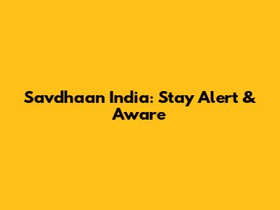 Savdhaan India: Stay Alert & Aware