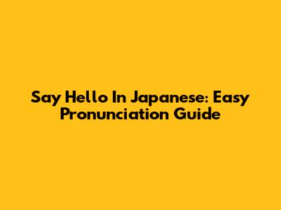 Say Hello In Japanese: Easy Pronunciation Guide