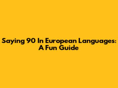 Saying '90' In European Languages: A Fun Guide