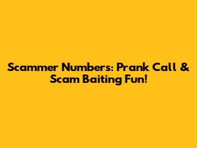 Scammer Numbers: Prank Call & Scam Baiting Fun!