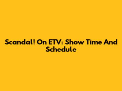 Scandal! On ETV: Show Time And Schedule