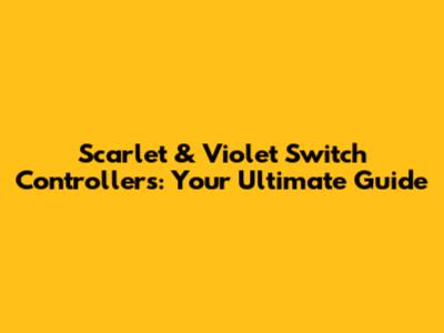 Scarlet & Violet Switch Controllers: Your Ultimate Guide
