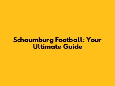 Schaumburg Football: Your Ultimate Guide