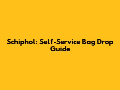 Schiphol: Self-Service Bag Drop Guide