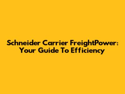 Schneider Carrier FreightPower: Your Guide To Efficiency