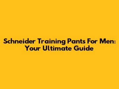 Schneider Training Pants For Men: Your Ultimate Guide