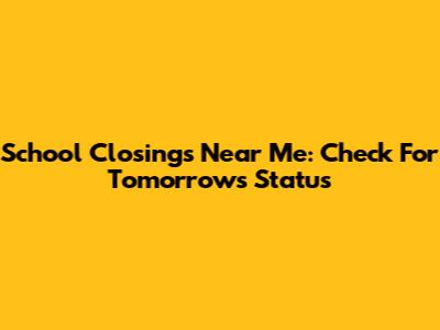 School Closings Near Me: Check For Tomorrow's Status